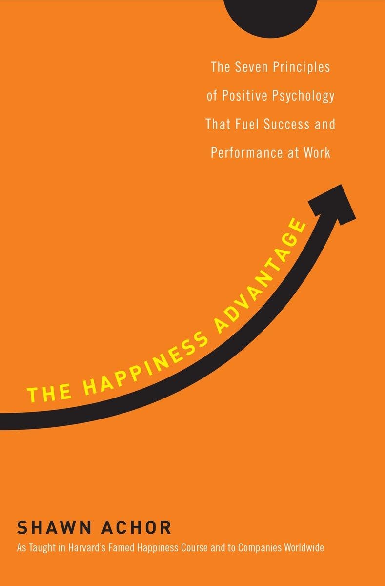 The Happiness Advantage: The Seven Principles of Positive Psychology