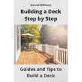 Building a Deck Step by Step: Guides and Tips to Build a Deck - Paperback